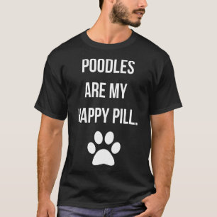 Poodles Are My Happy Pill Dog Owner T-Shirt