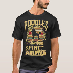 Poodles Are My Spirit Animals Poodle Poodle Love P T-Shirt