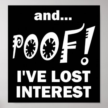 Poof! Lost Interest Funny Poster Blk by FunnyBusiness at Zazzle