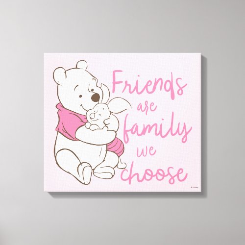 Pooh  Piglet  Friends are Family We Choose Canvas Print