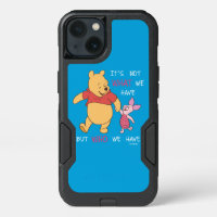 Pooh & Piglet | It's Not What We Have Quote