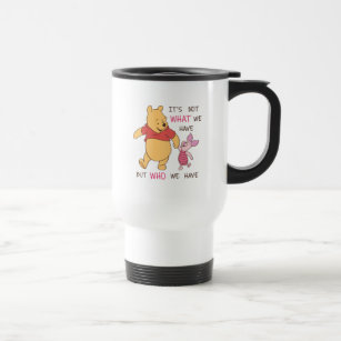 Pooh & Piglet   It's Not What We Have Quote Travel Mug