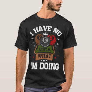 Pool Billiard I Have No Idea What I'm Doing T-Shirt