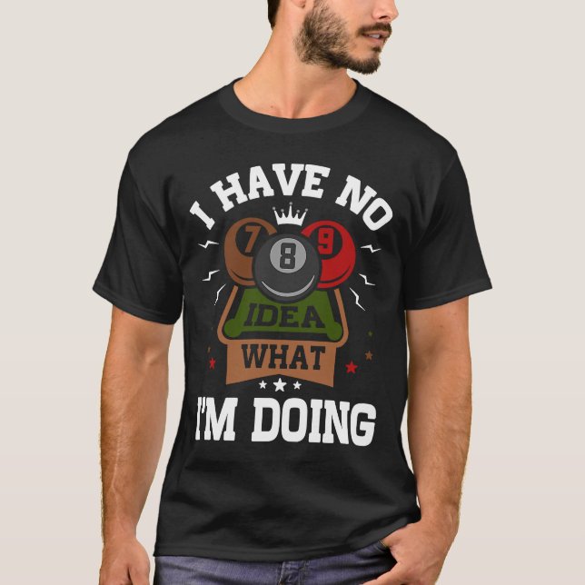 Pool Billiard I Have No Idea What I'm Doing T-Shirt (Front)