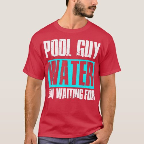 Pool Guy Cleaner Pool Service Water You Waiting Fo T_Shirt