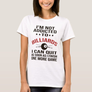 Pool Player Billiards T Shirt I Am Not Addicted To