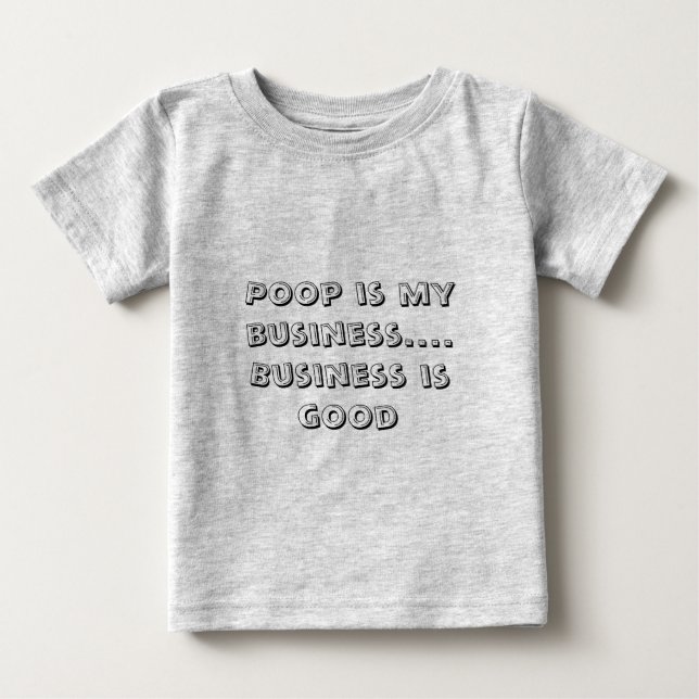 Poop is my business....Business is good Baby T-Shirt (Front)