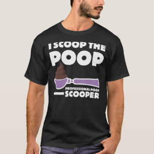 Pooper Scooper I Scoop the Poop Fun Dog Pooper Pro T-Shirt