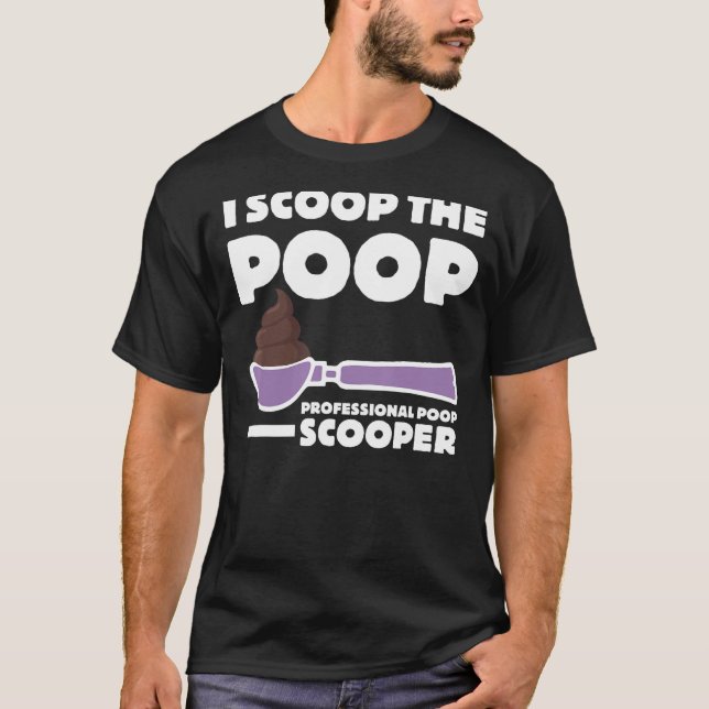 Pooper Scooper I Scoop the Poop Fun Dog Pooper Pro T-Shirt (Front)