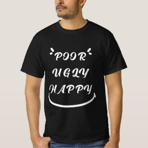 Poor Ugly Happy funny hilarious hysterical quote T-Shirt