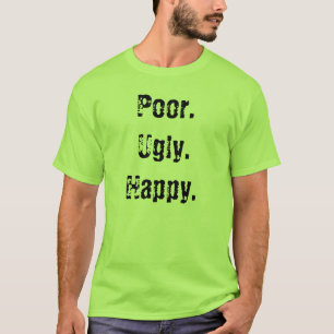 Poor. Ugly. Happy T-Shirt