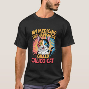 Pop Art My Medicine for Happiness Calico Cat Fun T T-Shirt