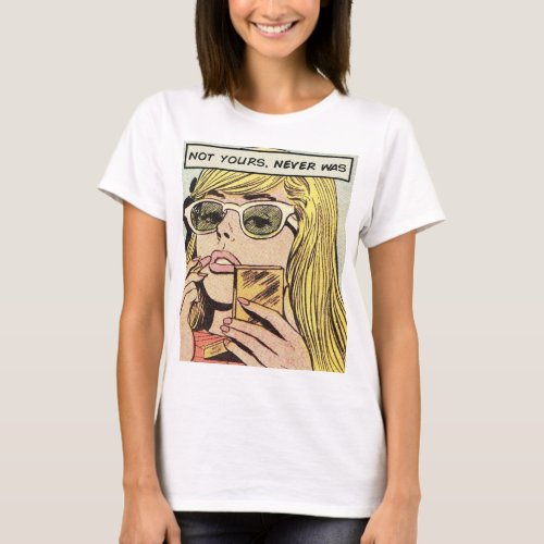 Pop Art _ Not Yours Never Was _ Womens T_Shirt