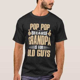 Pop Pop Because Grandpa Is For Old Guys Fathers Da T-Shirt
