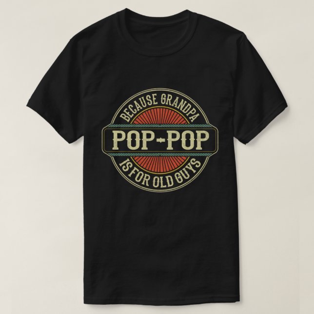 Pop-Pop Because Grandpa is for Old Guys Funny Gift T-Shirt (Design Front)