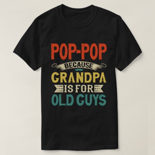 Pop_Pop Because Grandpa is for Old Guys Funny Gift T_Shirt