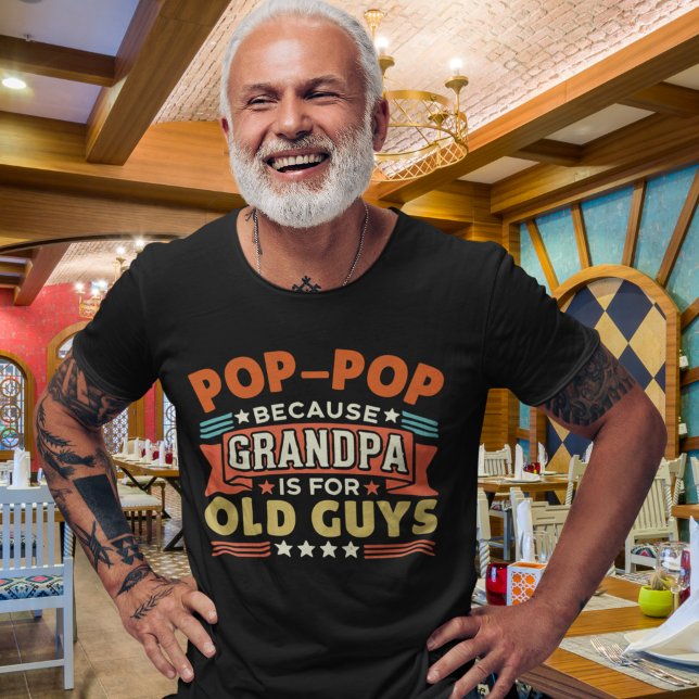 Pop - Pop Because Grandpa is for old guys funny T-Shirt (Creator Uploaded)