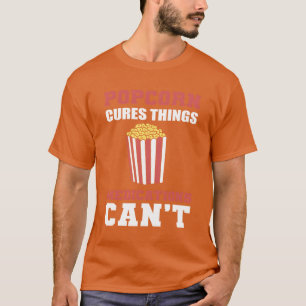 Popcorn cures things Pop Corn Lover Gift friends T-Shirt
