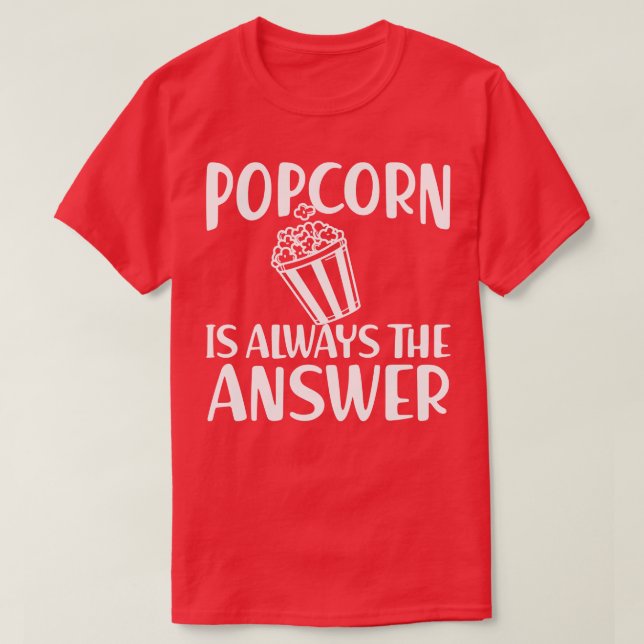 Popcorn is always the answer w T-Shirt (Design Front)