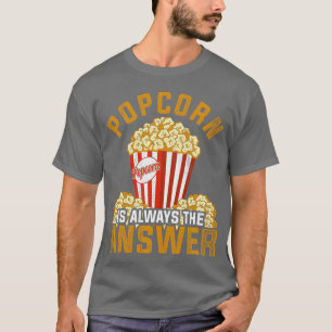 Popcorn Is Alwayshe Answer Movies Popcorn friends T-Shirt
