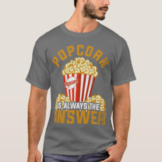 Popcorn Is Alwayshe Answer Movies Popcorn friends T-Shirt