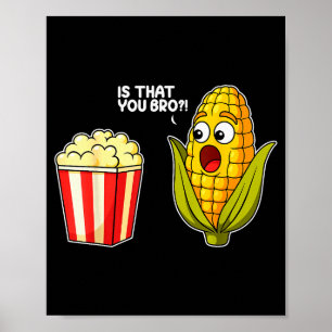 Popcorn Is That You Bro Corn Funny Food Pun Sarcas Poster
