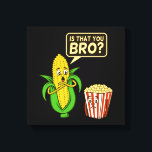 Popcorn Is That You Bro Popcorns Food Eater Lover Canvas Print<br><div class="desc">This graphic idea is for popcorn lovers. This funny graphic / quote clothing makes all popcorn eaters happy.</div>