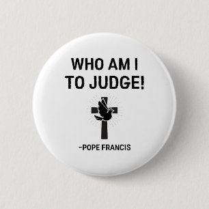 Pope Francis Who Am I To Judge  Button