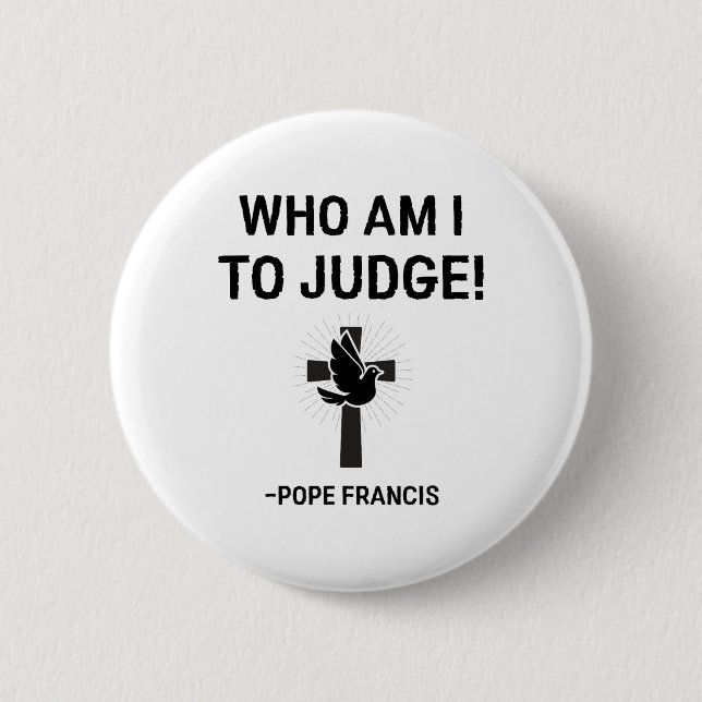 Pope Francis Who Am I To Judge  Button (Front)