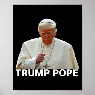 Pope Trump Funny President Trump Wants To Be The N Poster