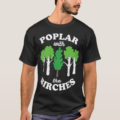 Poplar with the Birches Funny Rude Tree Arborist F T_Shirt