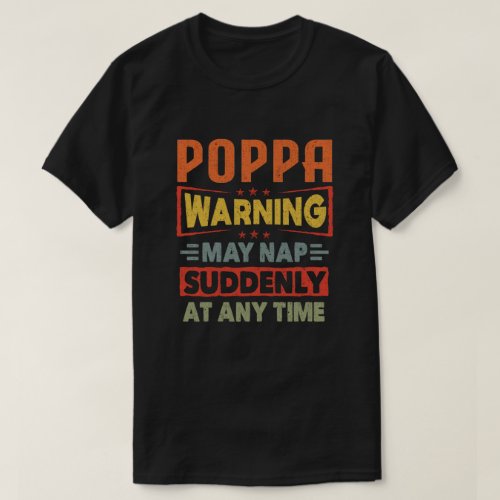 Poppa warning may nap suddenly at any time _ Gift T_Shirt