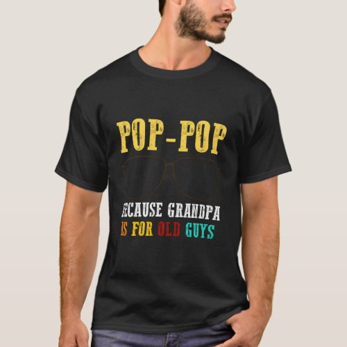 Poppop Pop Pop Because Grandpa Is For Old Guys Pop T_Shirt