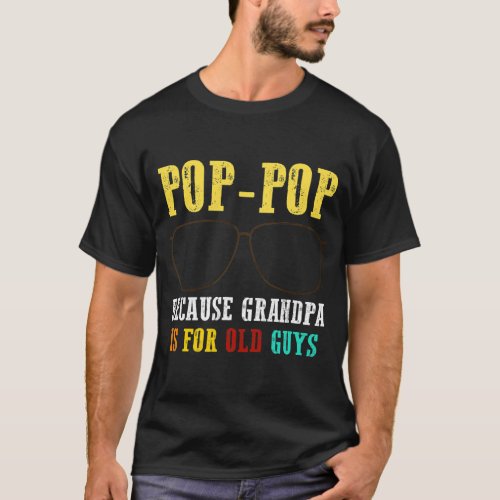 Poppop Pop Pop Because Grandpa Is For Old Guys T_Shirt