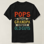Pops Because Grandpa is for Old Guys Father's Day T-Shirt<br><div class="desc">Get this funny saying outfit for your special proud grandpa from granddaughter, grandson, grandchildren, on father's day or christmas, grandparents day, or any other Occasion. show how much grandad is loved and appreciated. A retro and vintage design to show your granddad that he's the coolest and world's best grandfather in...</div>