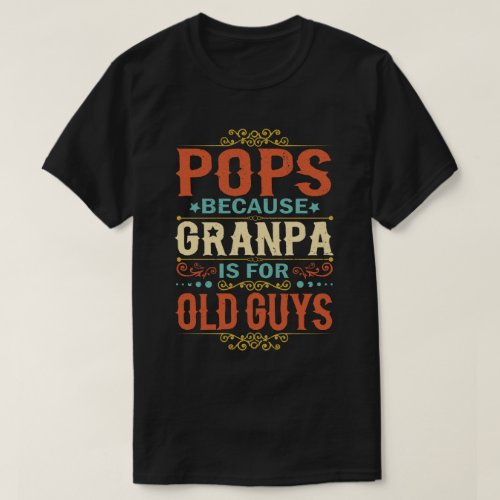 Pops Because Grandpa is for Old Guys Fathers Day T_Shirt
