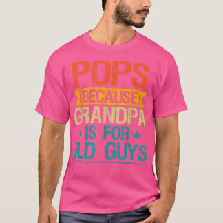 Pops Because Grandpa Is For Old Guys Funny Grandfa T-Shirt