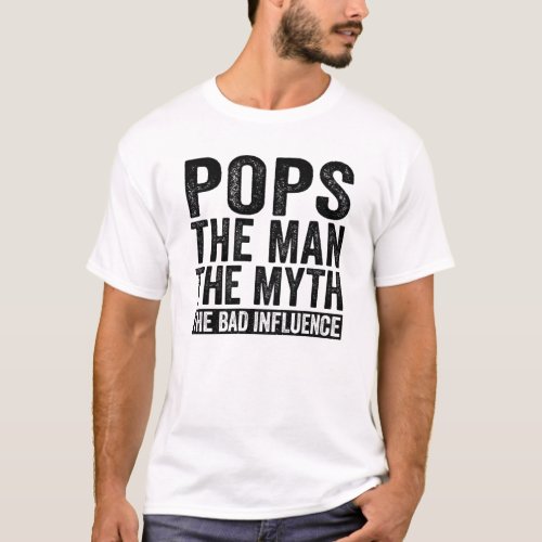 Pops The Man The Myth The Bad Influence T_Shirt