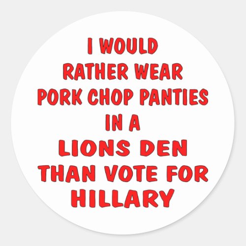 Pork Chop Panties In A Lions Den Than Vote Hillary Classic Round Sticker