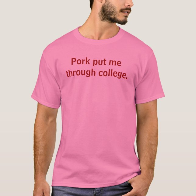 Pork put me through college. T-Shirt (Front)