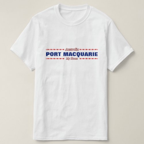 PORT MACQUARIE _ My Home _ Australia Hearts T_Shirt