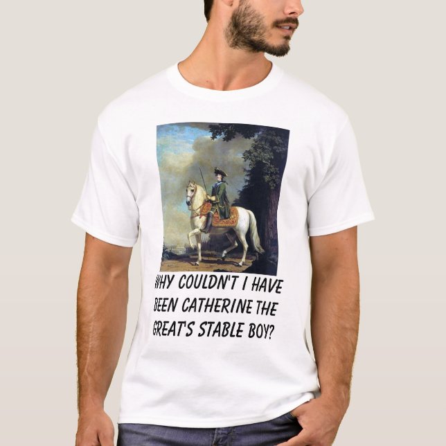 Portrait of Catherine the Great, Why couldn't I... T-Shirt (Front)