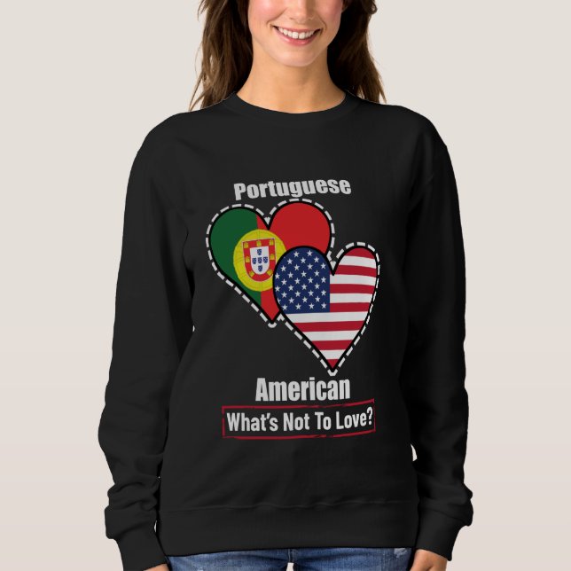 Portuguese American Heart Flags What's Not to Love Sweatshirt (Front)