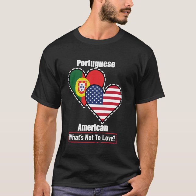 Portuguese American Heart Flags What's Not to Love T-Shirt (Front)