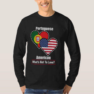 Portuguese American Heart Flags What's Not to Love T-Shirt