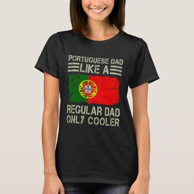 Portuguese Dad Like a Regular Dad Only Cooler  Dad T-Shirt (Front)