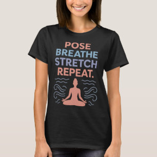 Pose Breathe Stretch Repeat Yoga Zen Flow Design T-Shirt