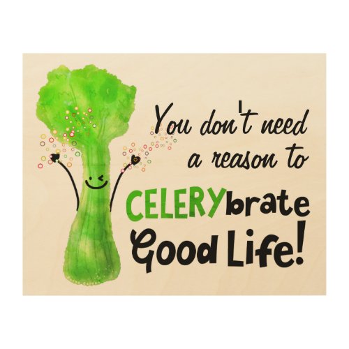 Positive Celery Pun _ Celerybrate Good Life Wood Wall Art