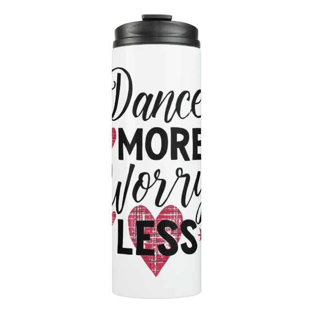 Positive Dance More Worry Less Typography Thermal Tumbler (Front)