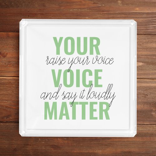 Positive Green Your Voice Matter Motivation Quote  Acrylic Tray